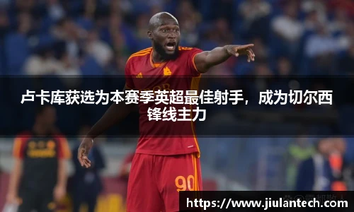 卢卡库获选为本赛季英超最佳射手，成为切尔西锋线主力