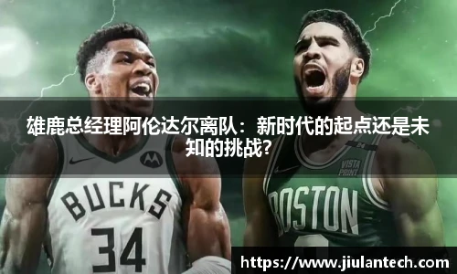 雄鹿总经理阿伦达尔离队：新时代的起点还是未知的挑战？